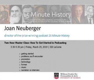 Flyer for Joan Neuberger, director of the prize-winning podcast 15 Minute History presents:  Two Hour Master Class: How To Get Started in Podcasting  3:30-5:30 pm | Friday, March 29, 2019 | 320 LeConte