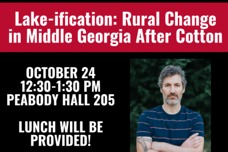 Flyer for talk by Dan Rood October 24 at 12:30 in Peabody Hall room 205S: “Lake-ification: Rural Change in Middle Georgia After Cotton.” 