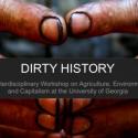 Picture displays two hands -- covered in dirt presumably belonging to a worker -- with text on the image stating: "Dirty History: An Interdisciplinary Workshop on Agriculture, Environment, and Capitalism at the University of Georgia."